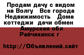 Продам дачу с видом на Волгу - Все города Недвижимость » Дома, коттеджи, дачи обмен   . Амурская обл.,Райчихинск г.